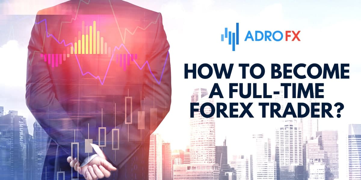 How to Become a Full-Time Forex Trader?