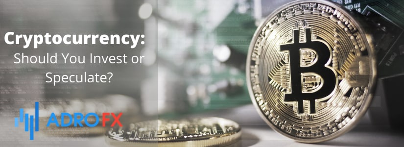 Cryptocurrency: Should You Invest or Speculate?