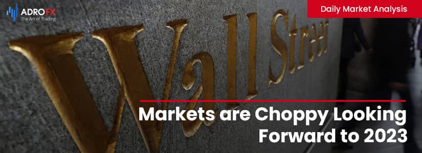 Markets are Choppy Looking Forward to 2023 | Daily Market Analysis
