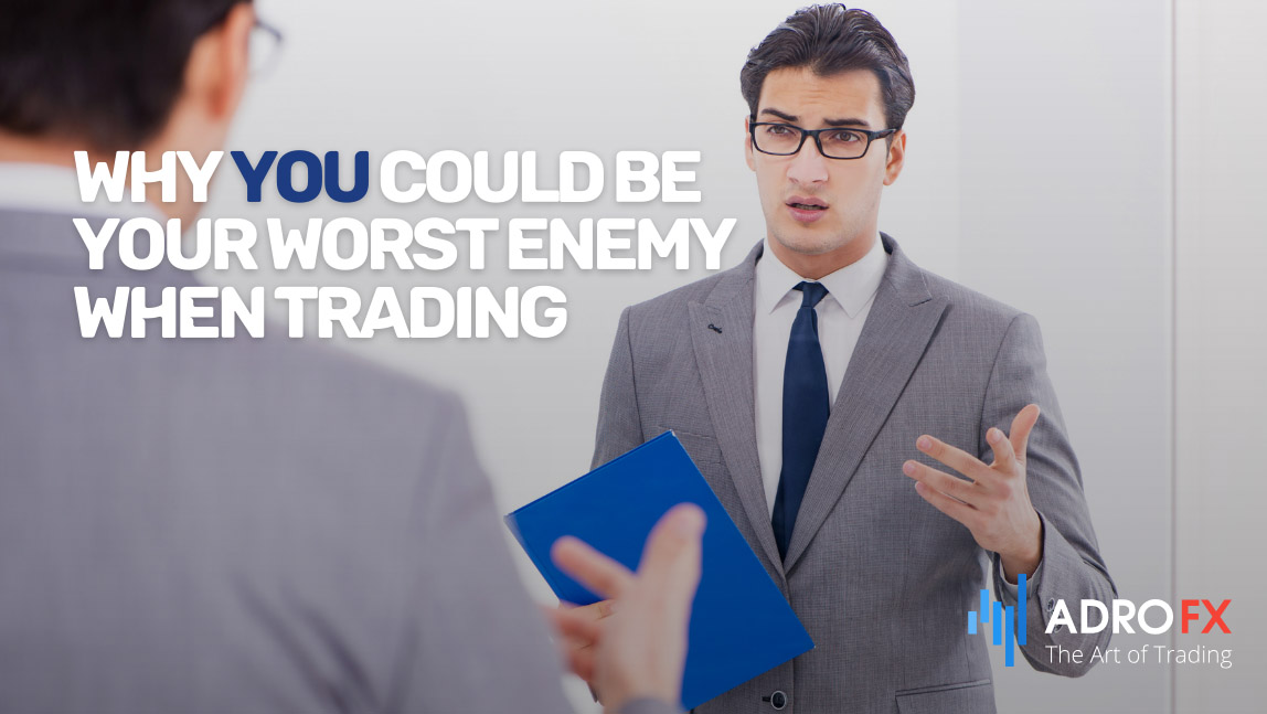 Why-You-Could-Be-Your-Worst-Enemy-When-Trading
